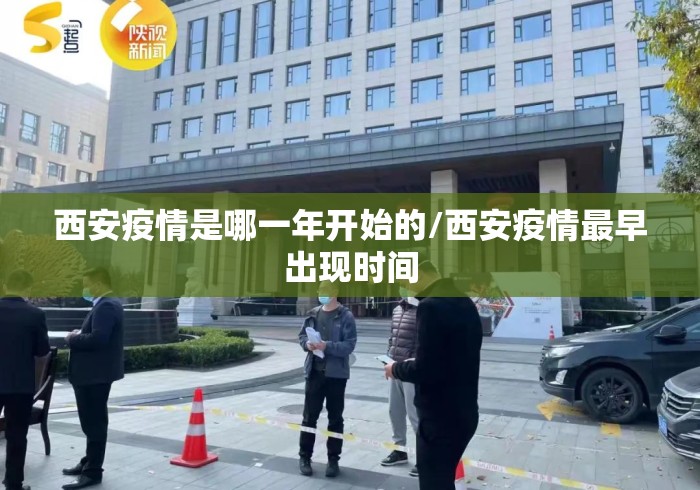 西安疫情是哪一年开始的/西安疫情最早出现时间
