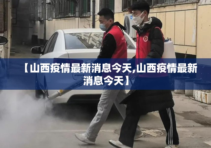 【山西疫情最新消息今天,山西疫情最新消息今天】