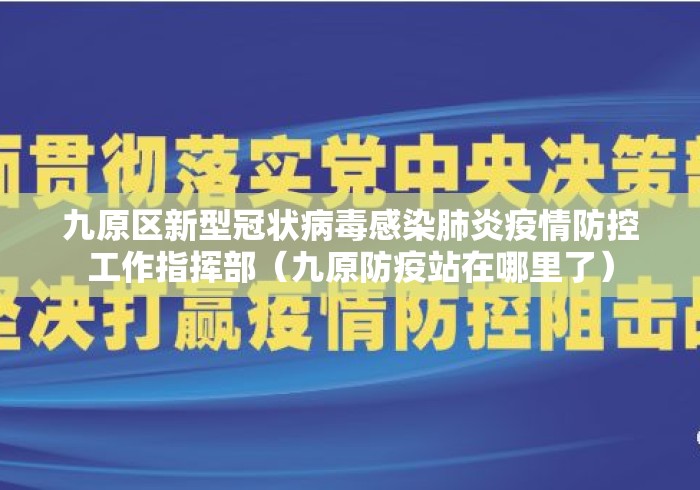 九原区新型冠状病毒感染肺炎疫情防控工作指挥部（九原防疫站在哪里了）