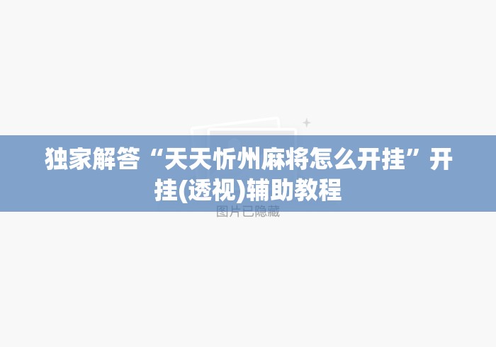独家解答“天天忻州麻将怎么开挂	”开挂(透视)辅助教程