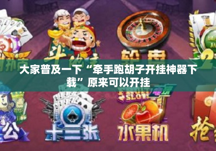 大家普及一下“牵手跑胡子开挂神器下载”原来可以开挂