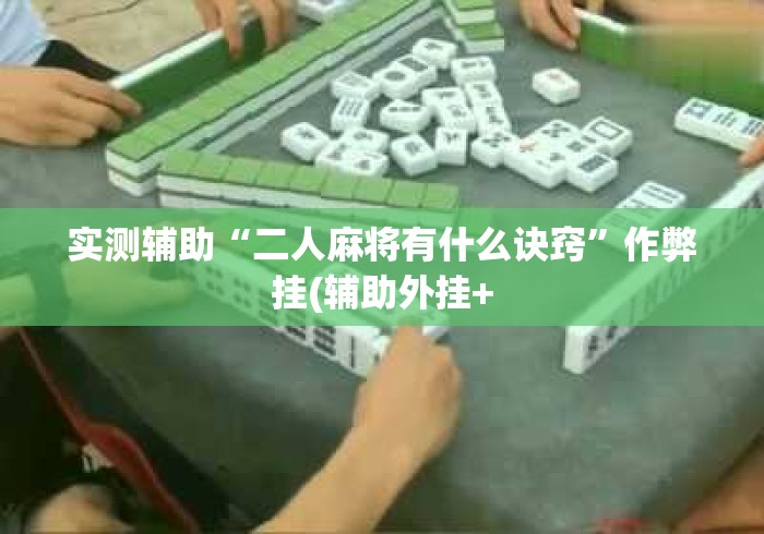 实测辅助“二人麻将有什么诀窍	”作弊挂(辅助外挂+