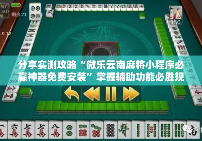 分享实测攻略“微乐云南麻将小程序必赢神器免费安装	”掌握辅助功能必胜规则