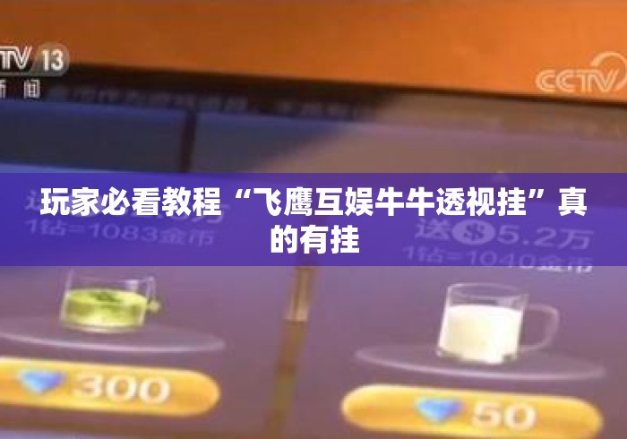 玩家必看教程“飞鹰互娱牛牛透视挂”真的有挂