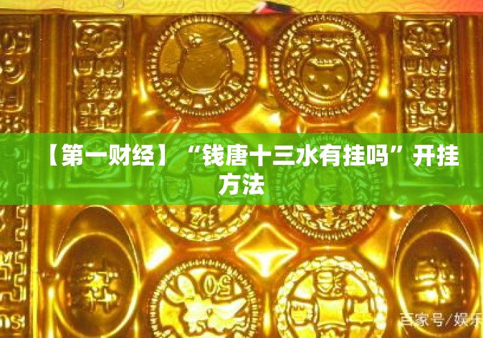 【第一财经】“钱唐十三水有挂吗”开挂方法