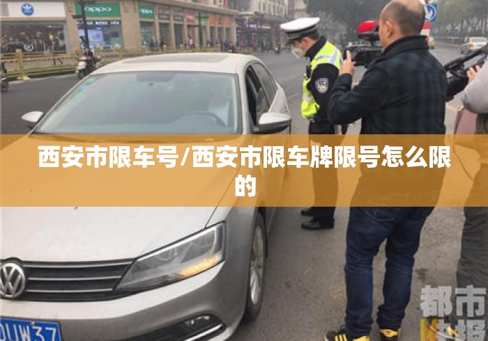 西安市限车号/西安市限车牌限号怎么限的 西安市限车号/西安市限车牌限号怎么限的