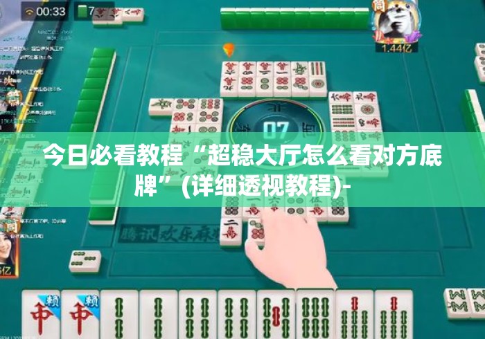 今日必看教程“超稳大厅怎么看对方底牌”(详细透视教程)-