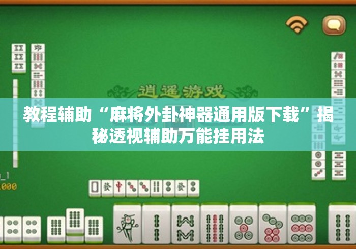 教程辅助“麻将外卦神器通用版下载	”揭秘透视辅助万能挂用法