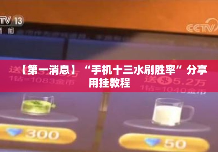 【第一消息】“手机十三水刷胜率”分享用挂教程