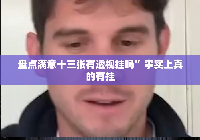 盘点满意十三张有透视挂吗”事实上真的有挂