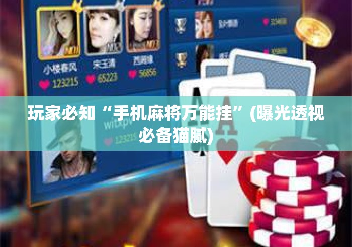 玩家必知“手机麻将万能挂”(曝光透视必备猫腻)