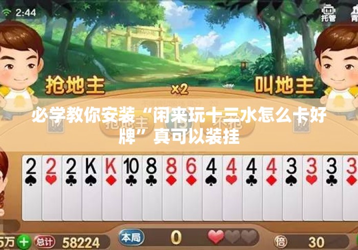 必学教你安装“闲来玩十三水怎么卡好牌	”真可以装挂
