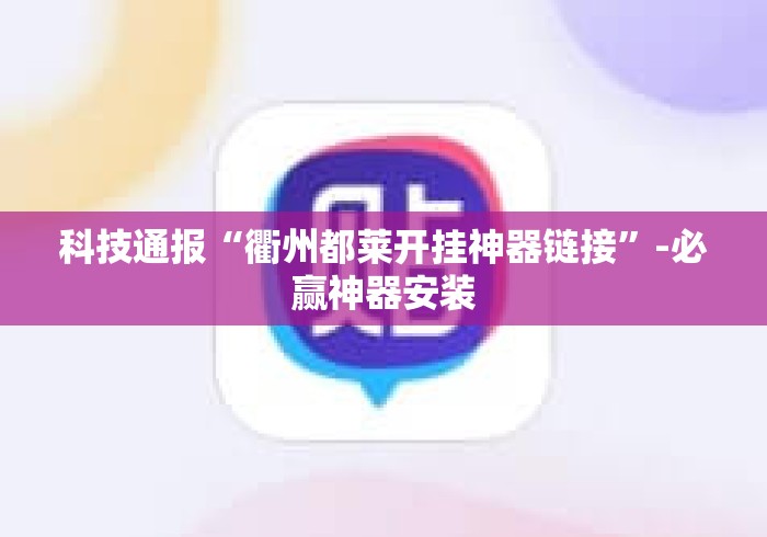 科技通报“衢州都莱开挂神器链接	”-必赢神器安装