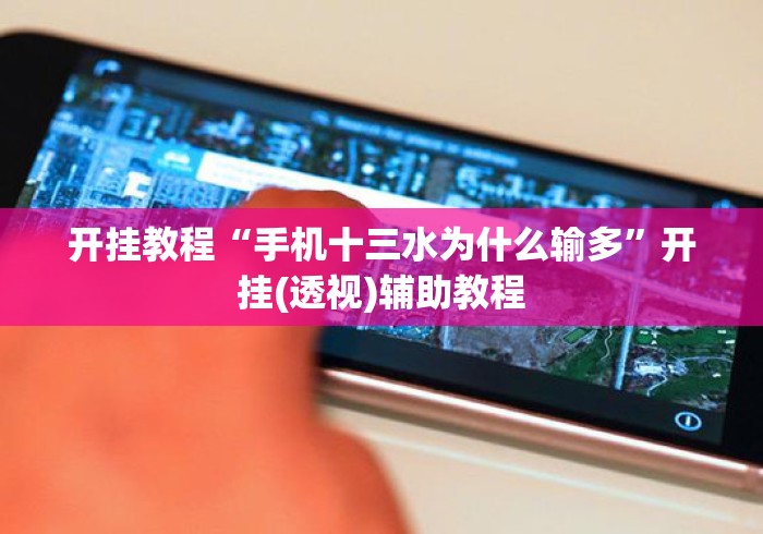 开挂教程“手机十三水为什么输多”开挂(透视)辅助教程
