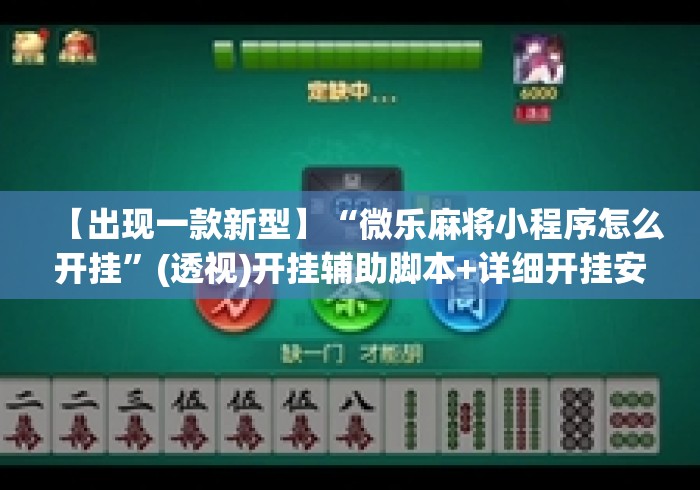【出现一款新型】“微乐麻将小程序怎么开挂	”(透视)开挂辅助脚本+详细开挂安装教程