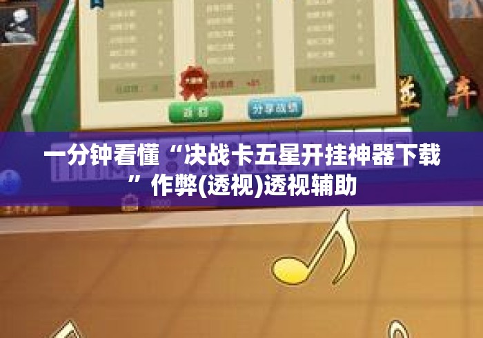 一分钟看懂“决战卡五星开挂神器下载”作弊(透视)透视辅助