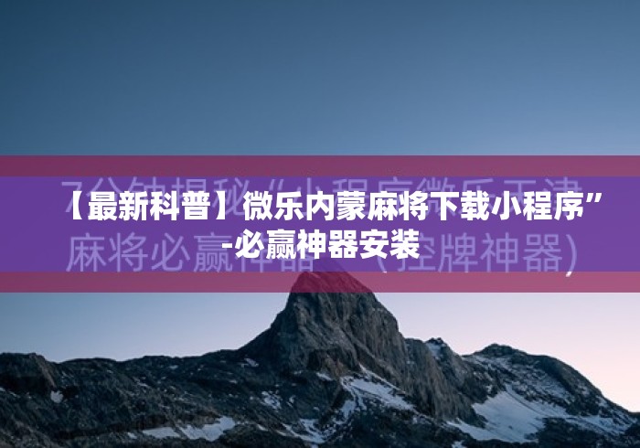 【最新科普】微乐内蒙麻将下载小程序	”-必赢神器安装