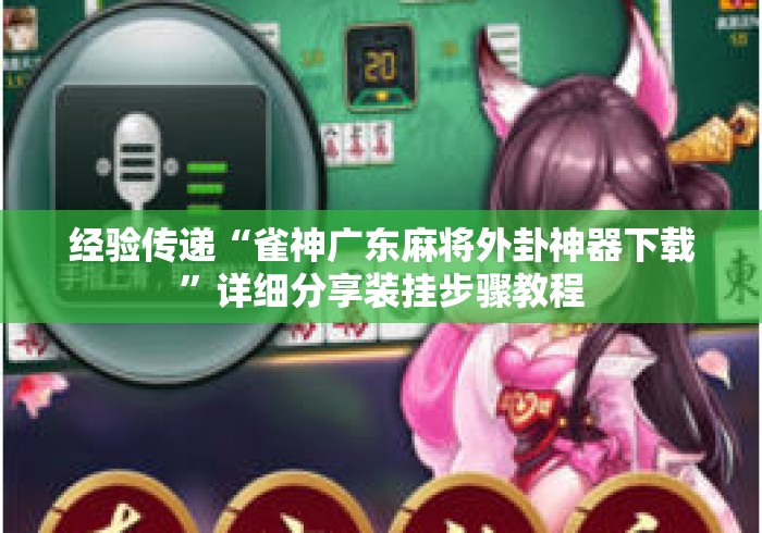 经验传递“雀神广东麻将外卦神器下载”详细分享装挂步骤教程