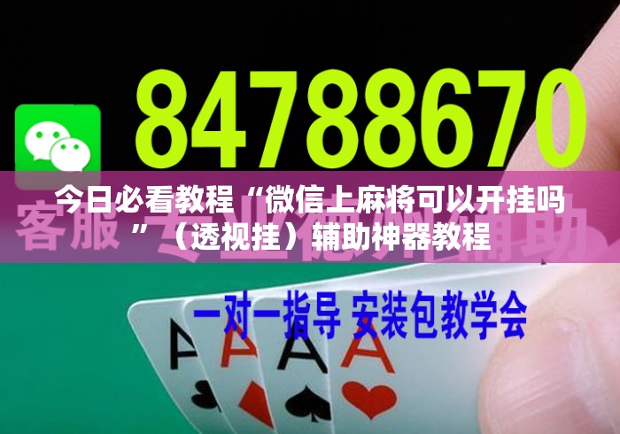 今日必看教程“微信上麻将可以开挂吗”（透视挂）辅助神器教程