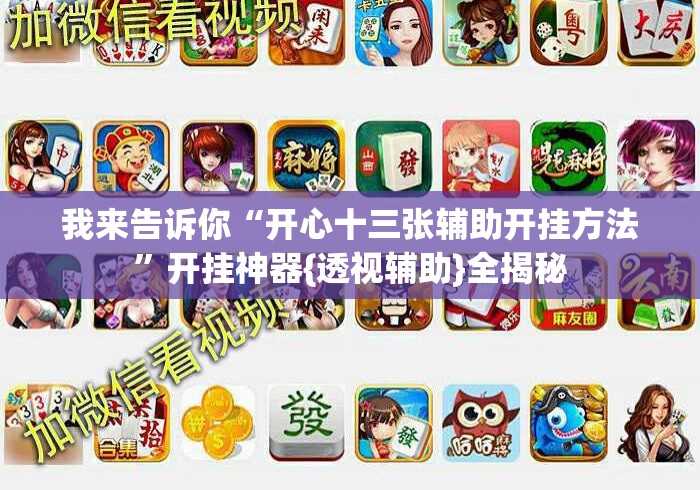 我来告诉你“开心十三张辅助开挂方法”开挂神器{透视辅助}全揭秘