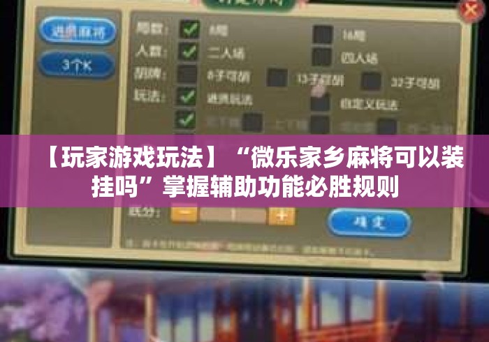 【玩家游戏玩法】“微乐家乡麻将可以装挂吗	”掌握辅助功能必胜规则