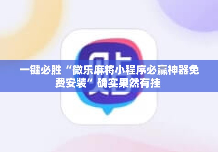 一键必胜“微乐麻将小程序必赢神器免费安装”确实果然有挂 