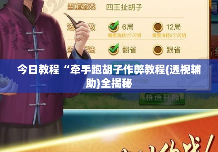 今日教程“牵手跑胡子作弊教程{透视辅助}全揭秘 今日教程“牵手跑胡子作弊教程{透视辅助}全揭秘