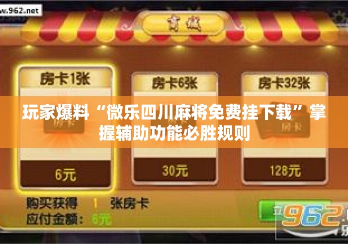 玩家爆料“微乐四川麻将免费挂下载”掌握辅助功能必胜规则