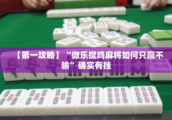 【第一攻略】“微乐捉鸡麻将如何只赢不输	”确实有挂