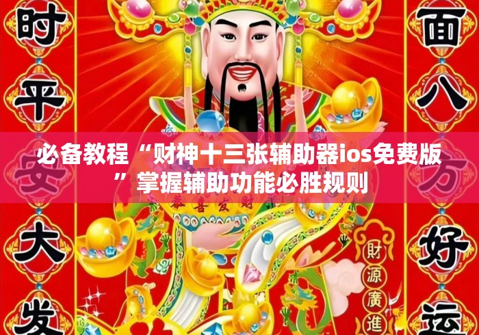 必备教程“财神十三张辅助器ios免费版”掌握辅助功能必胜规则