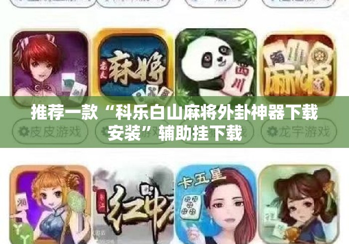 推荐一款“科乐白山麻将外卦神器下载安装”辅助挂下载