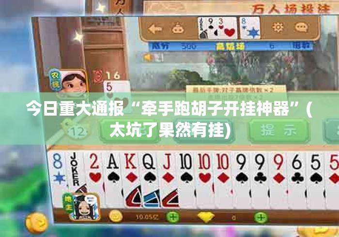 今日重大通报“牵手跑胡子开挂神器”(太坑了果然有挂)