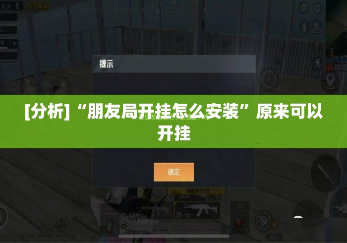 [分析]“朋友局开挂怎么安装”原来可以开挂
