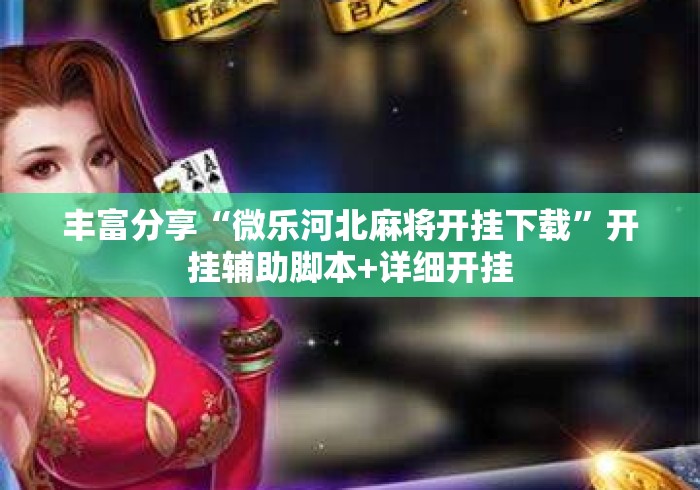 丰富分享“微乐河北麻将开挂下载”开挂辅助脚本+详细开挂