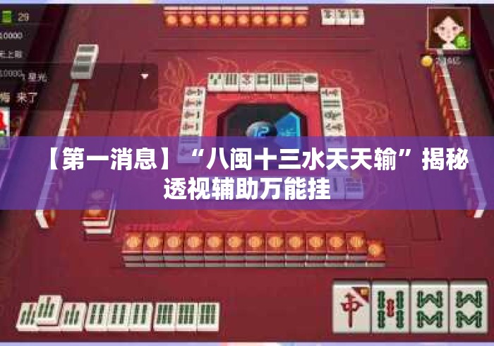 【第一消息】“八闽十三水天天输”揭秘透视辅助万能挂