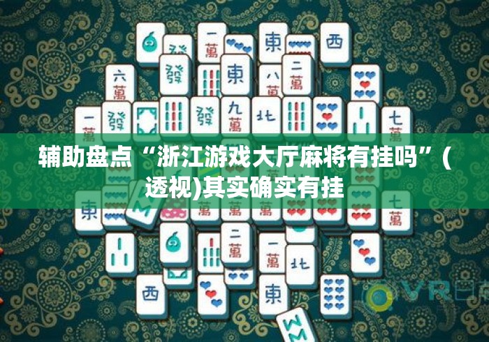 辅助盘点“浙江游戏大厅麻将有挂吗”(透视)其实确实有挂