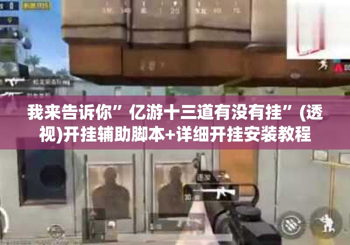 我来告诉你	”亿游十三道有没有挂”(透视)开挂辅助脚本+详细开挂安装教程