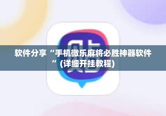 软件分享“手机微乐麻将必胜神器软件”(详细开挂教程)