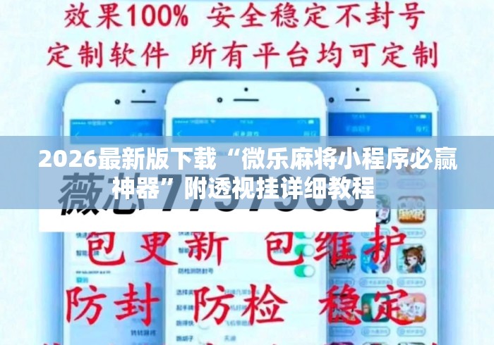 2026最新版下载“微乐麻将小程序必赢神器”附透视挂详细教程 