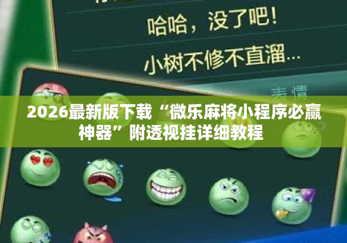 2026最新版下载“微乐麻将小程序必赢神器”附透视挂详细教程 