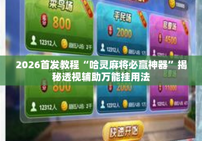 2026首发教程“哈灵麻将必赢神器	”揭秘透视辅助万能挂用法