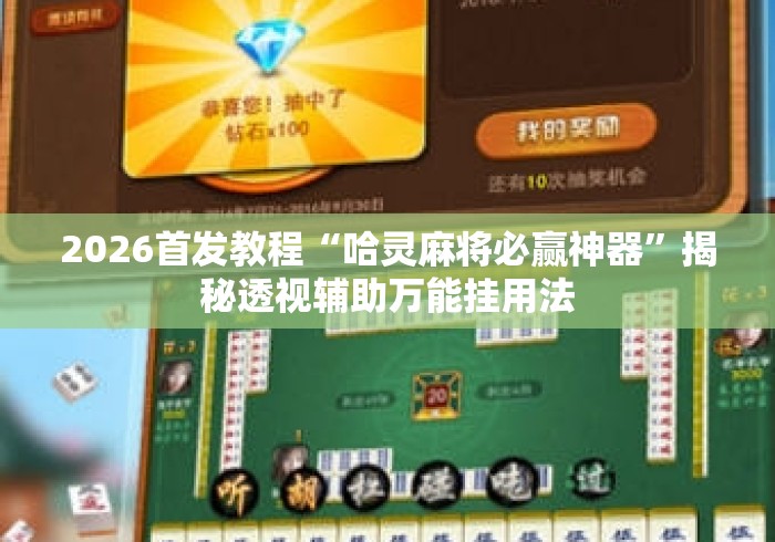 2026首发教程“哈灵麻将必赢神器”揭秘透视辅助万能挂用法
