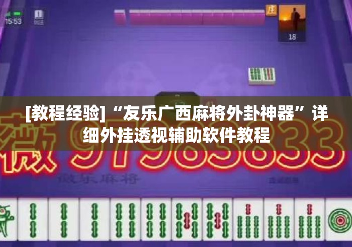 [教程经验]“友乐广西麻将外卦神器”详细外挂透视辅助软件教程