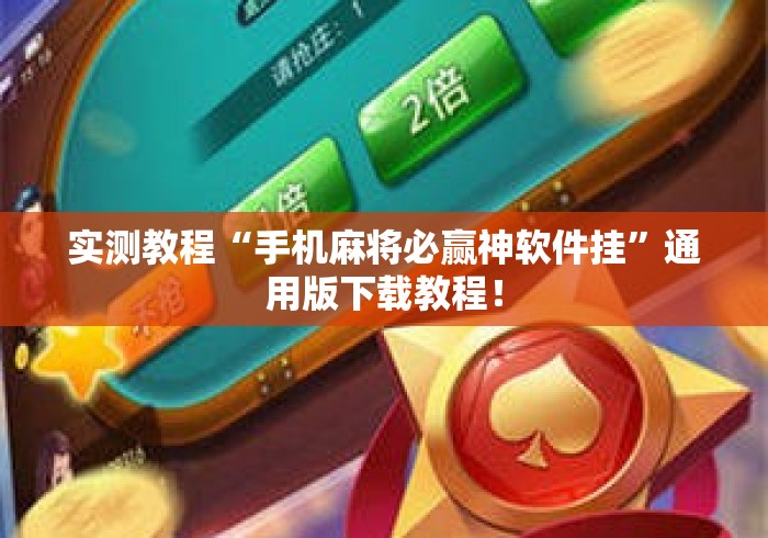 实测教程“手机麻将必赢神软件挂”通用版下载教程！