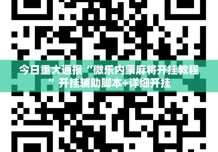 今日重大通报“微乐内蒙麻将开挂教程”开挂辅助脚本+详细开挂