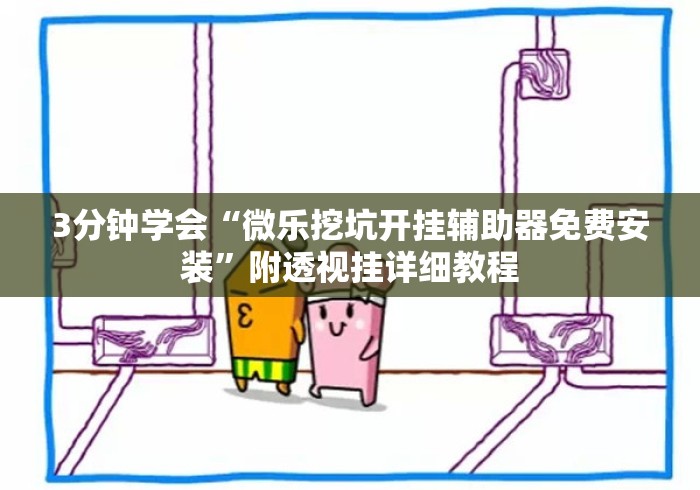 3分钟学会“微乐挖坑开挂辅助器免费安装”附透视挂详细教程