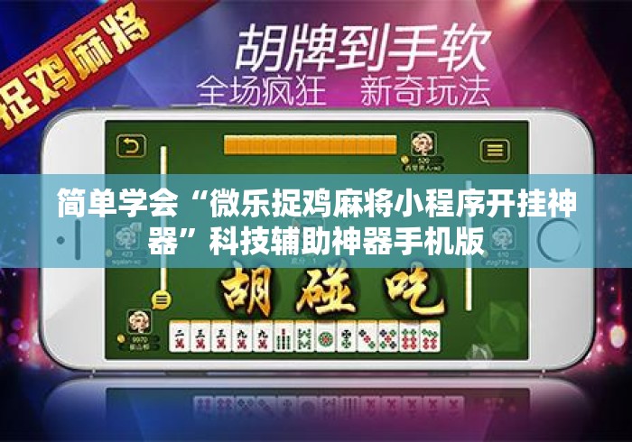 简单学会“微乐捉鸡麻将小程序开挂神器	”科技辅助神器手机版