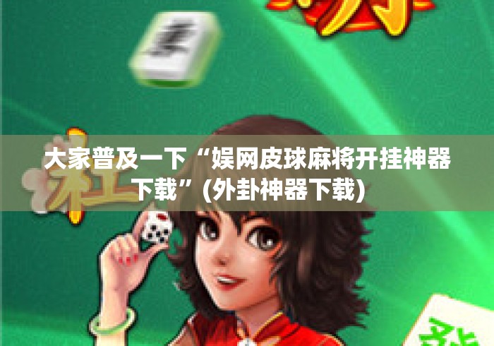 大家普及一下“娱网皮球麻将开挂神器下载”(外卦神器下载)