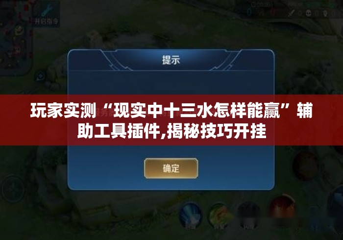 玩家实测“现实中十三水怎样能赢”辅助工具插件,揭秘技巧开挂