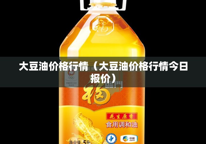 大豆油价格行情(大豆油价格行情今日报价) 大豆油价格行情(大豆油价格行情今日报价)